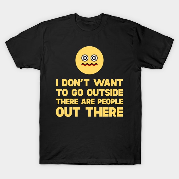 I Don't Want To Go Outside There Are People Outside T-Shirt by SusurrationStudio